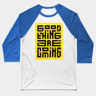 good thing are coming Baseball T-Shirt